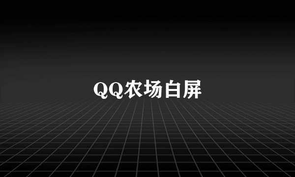 QQ农场白屏