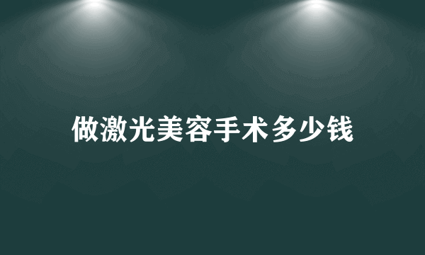 做激光美容手术多少钱