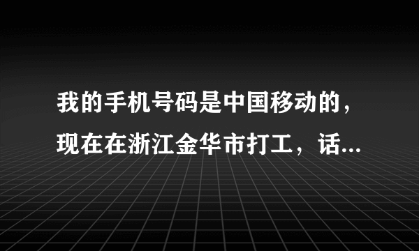 我的手机号码是中国移动的，现在在浙江金华市打工，话费每月都是300到600左右，为什么消费那么高？