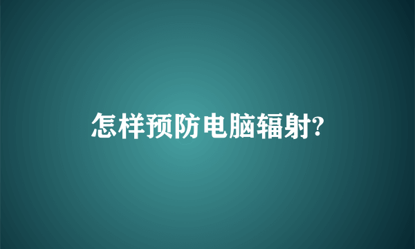 怎样预防电脑辐射?
