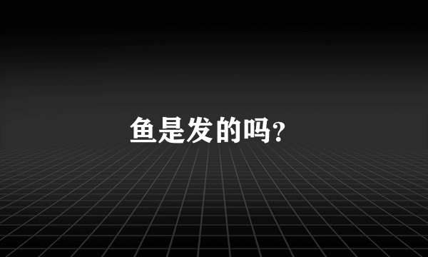 鱼是发的吗？