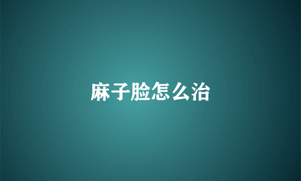 麻子脸怎么治