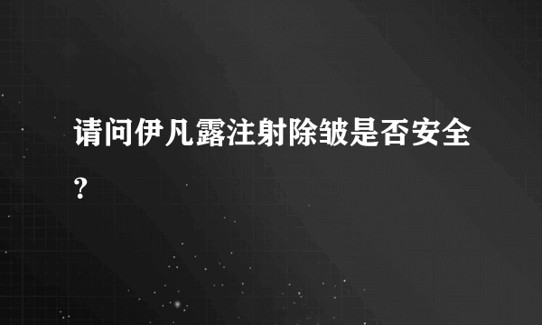 请问伊凡露注射除皱是否安全？