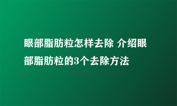 眼部脂肪粒怎样去除 介绍眼部脂肪粒的3个去除方法