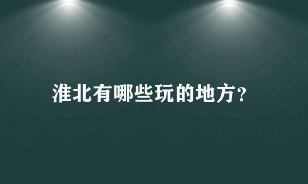 淮北有哪些玩的地方？