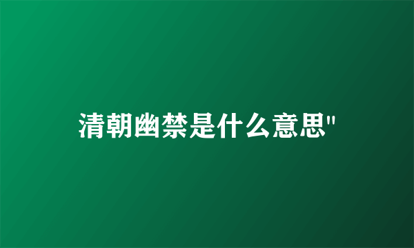 清朝幽禁是什么意思