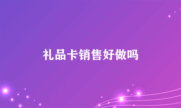 礼品卡销售好做吗