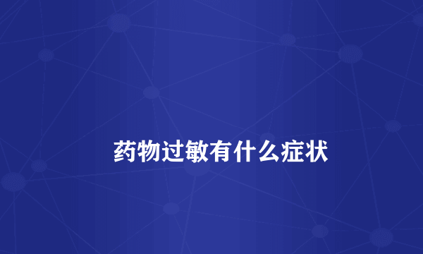 
        药物过敏有什么症状
    