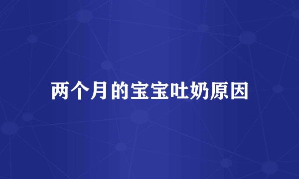 两个月的宝宝吐奶原因