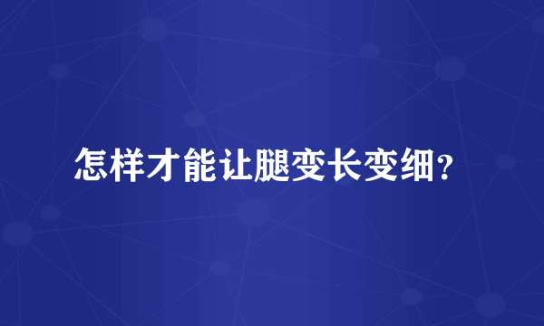 怎样才能让腿变长变细？