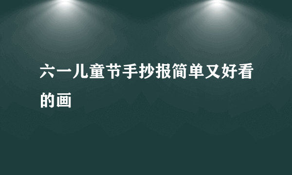 六一儿童节手抄报简单又好看的画