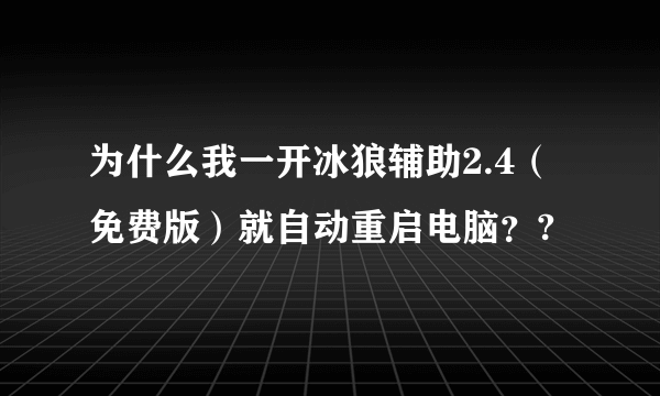为什么我一开冰狼辅助2.4（免费版）就自动重启电脑？?