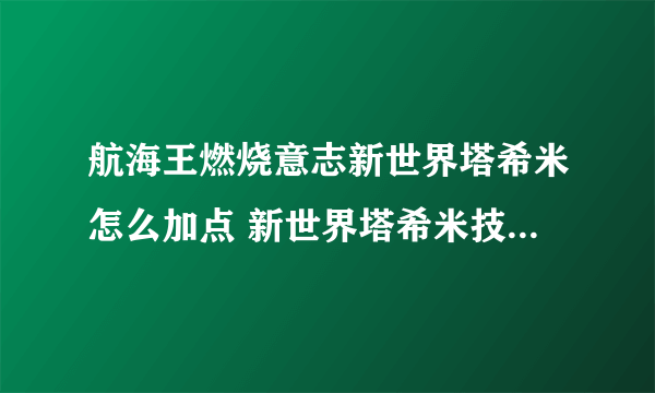 航海王燃烧意志新世界塔希米怎么加点 新世界塔希米技能加点攻略