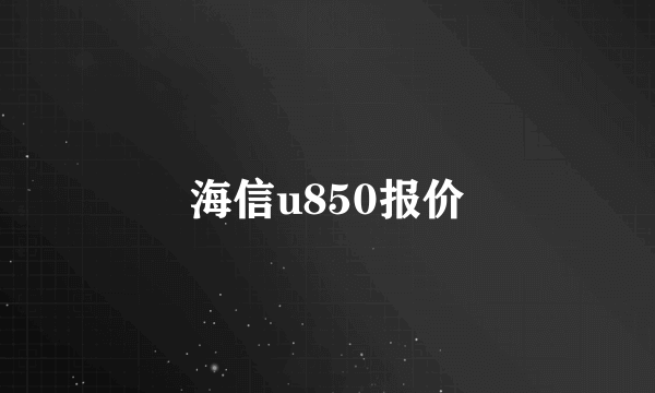 海信u850报价