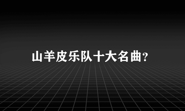 山羊皮乐队十大名曲？