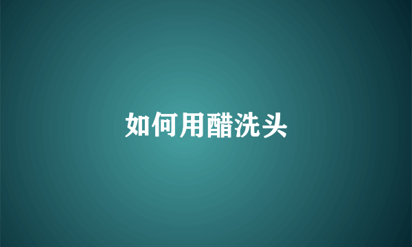 如何用醋洗头