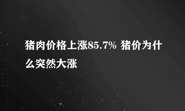 猪肉价格上涨85.7% 猪价为什么突然大涨