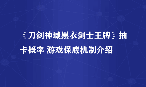 《刀剑神域黑衣剑士王牌》抽卡概率 游戏保底机制介绍
