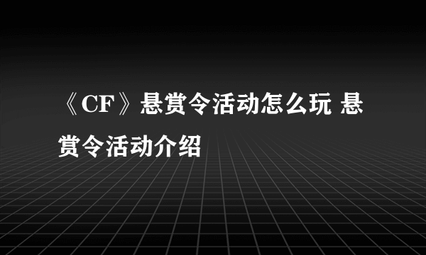 《CF》悬赏令活动怎么玩 悬赏令活动介绍