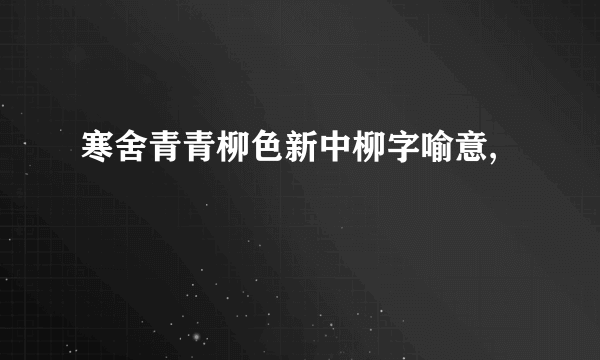 寒舍青青柳色新中柳字喻意,