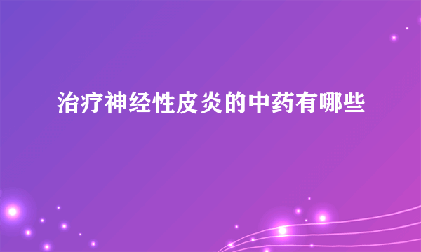 治疗神经性皮炎的中药有哪些