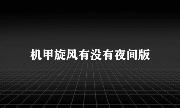 机甲旋风有没有夜间版