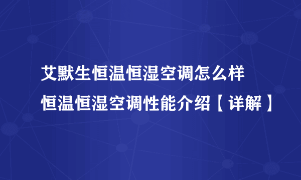艾默生恒温恒湿空调怎么样 恒温恒湿空调性能介绍【详解】