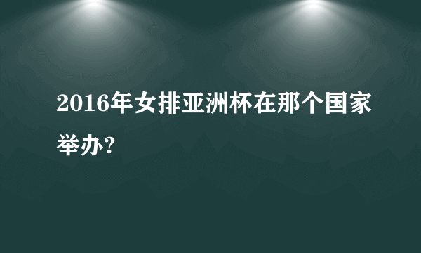 2016年女排亚洲杯在那个国家举办?