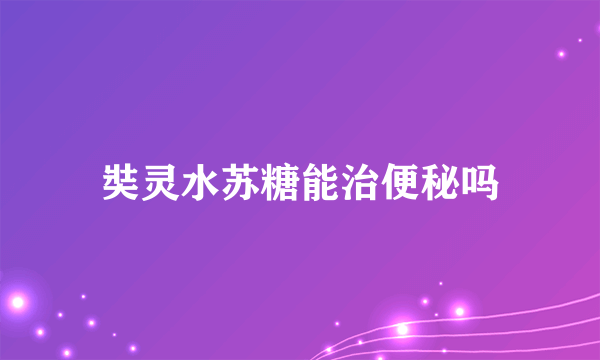 奘灵水苏糖能治便秘吗
