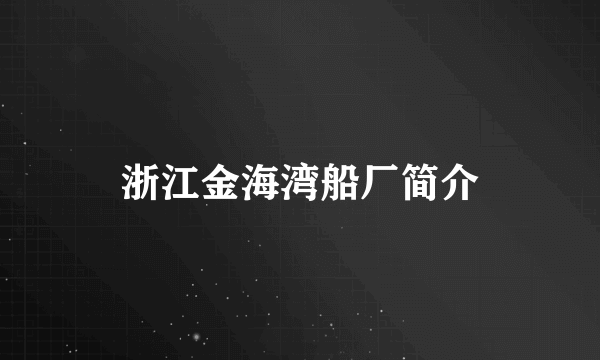 浙江金海湾船厂简介
