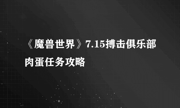 《魔兽世界》7.15搏击俱乐部肉蛋任务攻略
