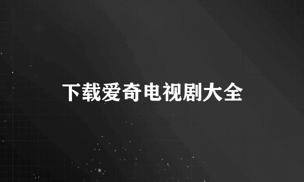 下载爱奇电视剧大全