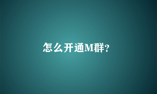 怎么开通M群？
