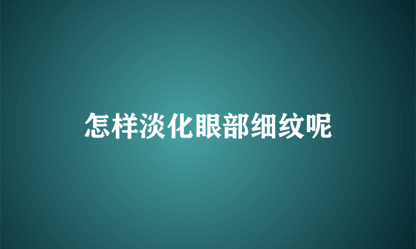 怎样淡化眼部细纹呢
