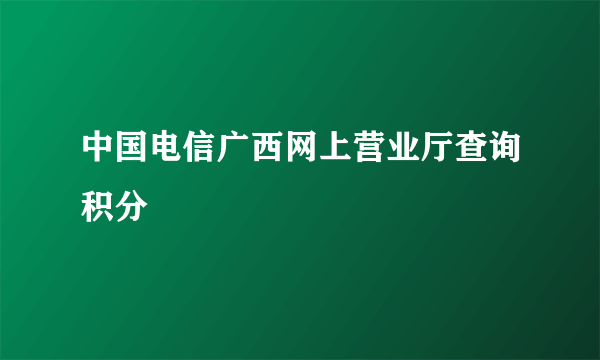 中国电信广西网上营业厅查询积分
