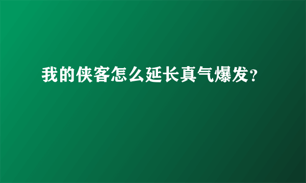 我的侠客怎么延长真气爆发？
