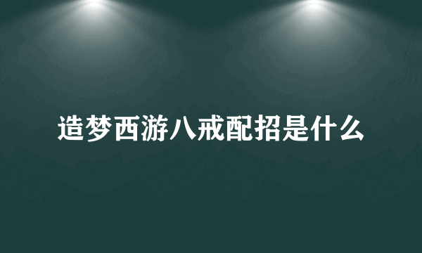 造梦西游八戒配招是什么