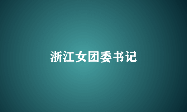 浙江女团委书记