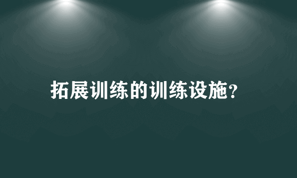 拓展训练的训练设施？
