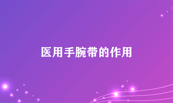 医用手腕带的作用