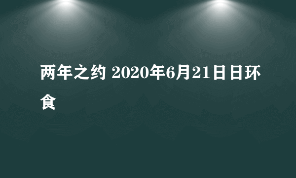 两年之约 2020年6月21日日环食