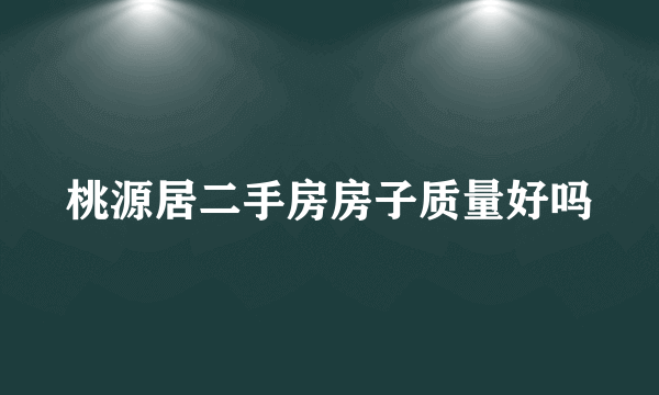 桃源居二手房房子质量好吗