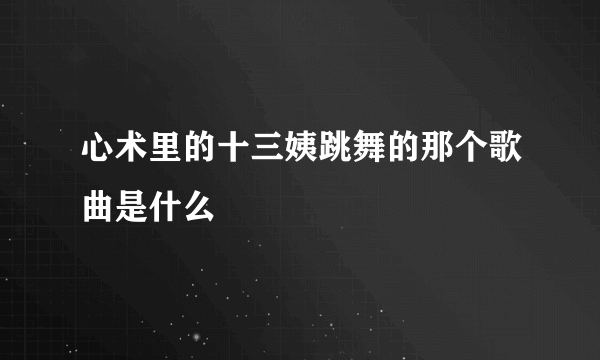心术里的十三姨跳舞的那个歌曲是什么