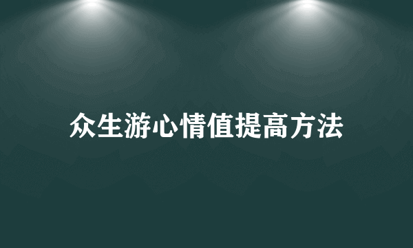 众生游心情值提高方法