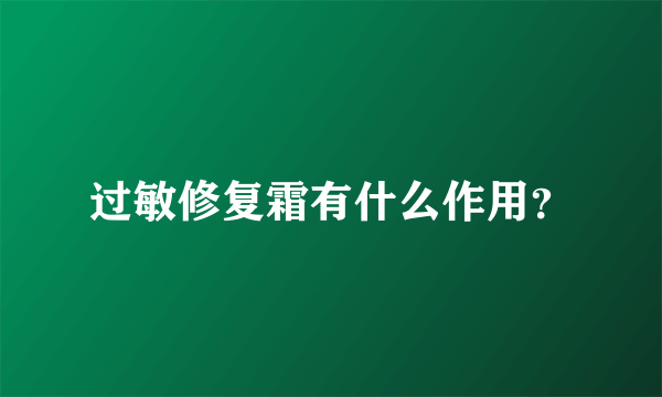 过敏修复霜有什么作用？