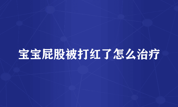 宝宝屁股被打红了怎么治疗
