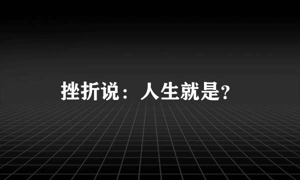 挫折说：人生就是？