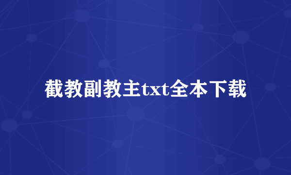 截教副教主txt全本下载