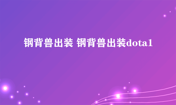 钢背兽出装 钢背兽出装dota1