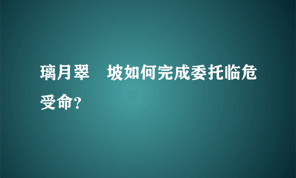 璃月翠玦坡如何完成委托临危受命？